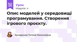 Опис моделей у середовищі програмування. Створення ігрового проєкту.