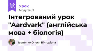 Інтегрований урок "Aardvark" (англійська мова + біологія)