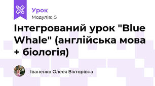 Інтегрований урок "Blue Whale" (англійська мова + біологія)