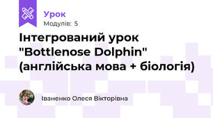 Інтегрований урок "Bottlenose Dolphin" (англійська мова + біологія)