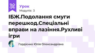 ІБЖ.Подолання смуги перешкод.Спеціальні вправи на лазіння.Рухливі ігри