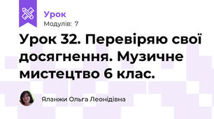 Урок 32. Перевіряю свої досягнення. Музичне мистецтво 6 клас.