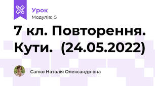 7 кл. Повторення. Кути.  (24.05.2022)