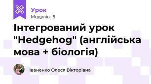 Інтегрований урок "Hedgehog" (англійська мова + біологія)