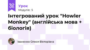Інтегрований урок "Howler Monkey" (англійська мова + біологія)