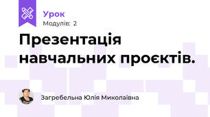 Презентація навчальних проєктів.