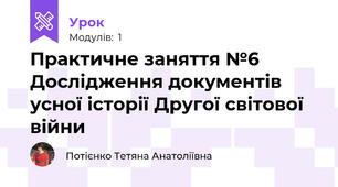 Практичне заняття №6 Дослідження документів усної історії Другої світової війни