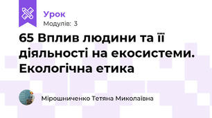65 Вплив людини та її діяльності на екосистеми. Екологічна етика
