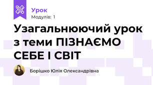 Узагальнюючий урок з теми ПІЗНАЄМО СЕБЕ І СВІТ