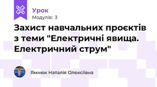 Захист навчальних проєктів з теми "Електричні явища. Електричний струм"