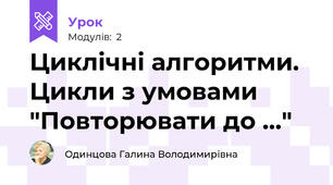 Циклічні алгоритми. Цикли з умовами "Повторювати до ..."