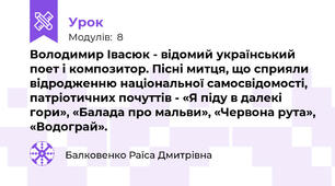 Володимир Івасюк - відомий український поет і композитор. Пісні митця, що сприяли відродженню національної самосвідомості, патріотичних почуттів - «Я піду в далекі гори», «Балада про мальви», «Червона рута», «Водограй».