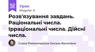 Розв'язування завдань. Раціональні числа.  Ірраціональні числа. Дійсні числа.