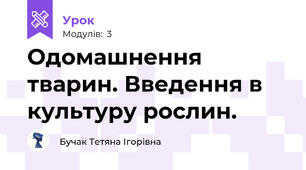 Одомашнення тварин. Введення в культуру рослин.