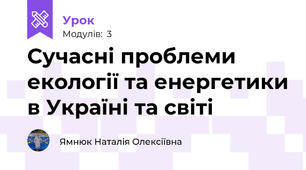 Сучасні проблеми екології та енергетики в Україні та світі