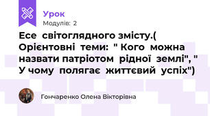 Есе  світоглядного змісту.( Орієнтовні  теми:  " Кого  можна  назвати патріотом  рідної  землі", " У чому  полягає  життєвий  успіх")