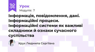 Інформація, повідомлення, дані. Інформаційні процеси. Інформаційні системи як важливі складники й ознаки сучасного суспільства