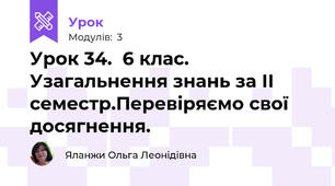 Урок 34.  6 клас. Узагальнення знань за ІІ семестр.Перевіряємо свої досягнення.