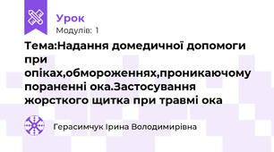 Тема:Надання домедичної допомоги при опіках,обмороженнях,проникаючому пораненні ока.Застосування жорсткого щитка при травмі ока