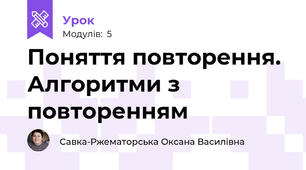 Поняття повторення. Алгоритми з повторенням
