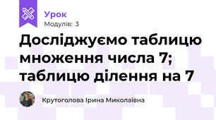 Досліджуємо таблицю множення числа 7; таблицю ділення на 7