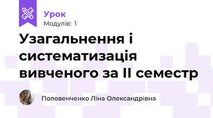 Узагальнення і систематизація вивченого за ІІ семестр