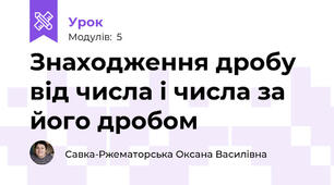 Знаходження дробу від числа і числа за його дробом