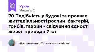 70 Подібність у будові та проявах життєдіяльності рослин, бактерій, грибів, тварин - свідчення єдності живої  природи 7 кл
