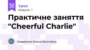 Практичне заняття "Cheerful Charlie"