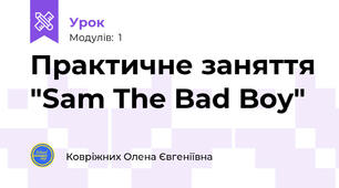 Практичне заняття "Sam The Bad Boy"