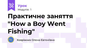 Практичне заняття "How a Boy Went Fishing"