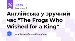 Англійська у зручний час "The Frogs Who Wished for a King"