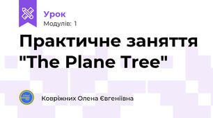 Практичне заняття "The Plane Tree"