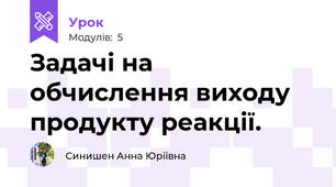 Задачі на обчислення виходу продукту реакції.
