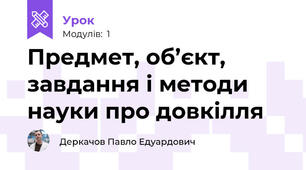Предмет, об’єкт, завдання і методи науки про довкілля