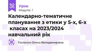 Календарно-тематичне планування з етики у 5-х, 6-х  класах на 2023/2024  навчальний рік