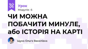 ЧИ МОЖНА ПОБАЧИТИ МИНУЛЕ, або ІСТОРІЯ НА КАРТІ