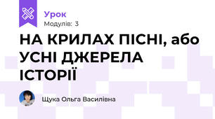 НА КРИЛАХ ПІСНІ, або УСНІ ДЖЕРЕЛА ІСТОРІЇ