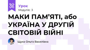 МАКИ ПАМ’ЯТІ, або УКРАЇНА У ДРУГІЙ СВІТОВІЙ ВІЙНІ