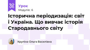 Історична періодизація: світ і Україна. Що вивчає історія Стародавнього світу