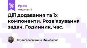 Діїї додавання та їх компоненти. Розв'язування задач. Годинник, час.