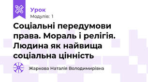 Соціальні передумови права. Мораль і релігія. Людина як найвища соціальна цінність