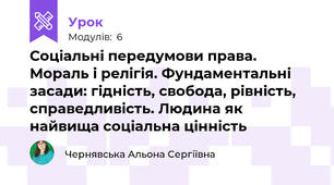 Соціальні передумови права. Мораль і релігія. Фундаментальні засади: гідність, свобода, рівність, справедливість. Людина як найвища соціальна цінність
