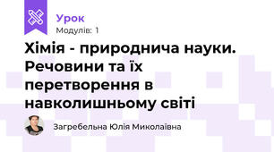 Хімія - природнича науки. Речовини та їх перетворення в навколишньому світі