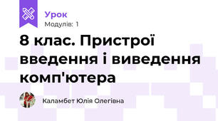 8 клас. Пристрої введення і виведення комп'ютера 