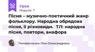 Пісня – музично-поетичний жанр фольклору. Народна обрядова пісня, її різновиди.  ТЛ: народна пісня, повтори, анафора