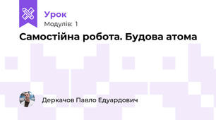 Самостійна робота. Будова атома