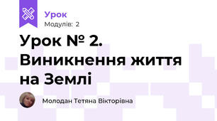 Урок № 2. Виникнення життя на Землі