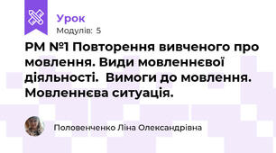 РМ №1 Повторення вивченого про мовлення. Види мовленнєвої діяльності.  Вимоги до мовлення. Мовленнєва ситуація. 