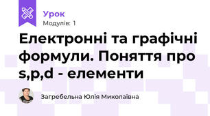 Електронні та графічні формули. Поняття про s,p,d - елементи